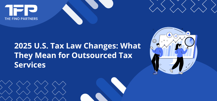 2025 U.S. Tax Law Changes: What They Mean for Outsourced Tax Services